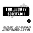 Too Loud Too Bad Patch Decal Reflective